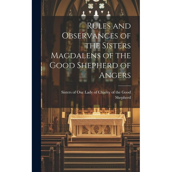 Rules and Observances of the Sisters Magdalens of the Good Shepherd of Angers (Hardcover)