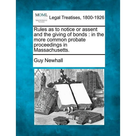 Rules as to Notice or Assent and the Giving of Bonds: In the More Common Probate Proceedings in Massachusetts. (Paperback)