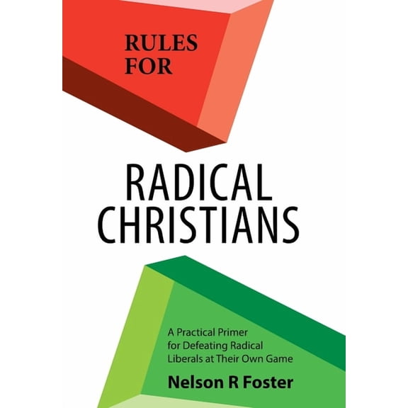 Rules for Radical Christians : A Practical Primer for Defeating Radical Liberals at Their Own Game