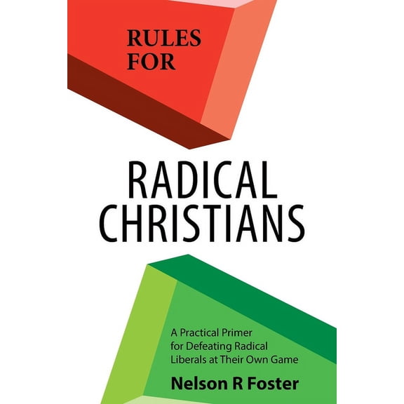 Rules for Radical Christians: A Practical Primer for Defeating Radical Liberals at Their Own Game, (Paperback)