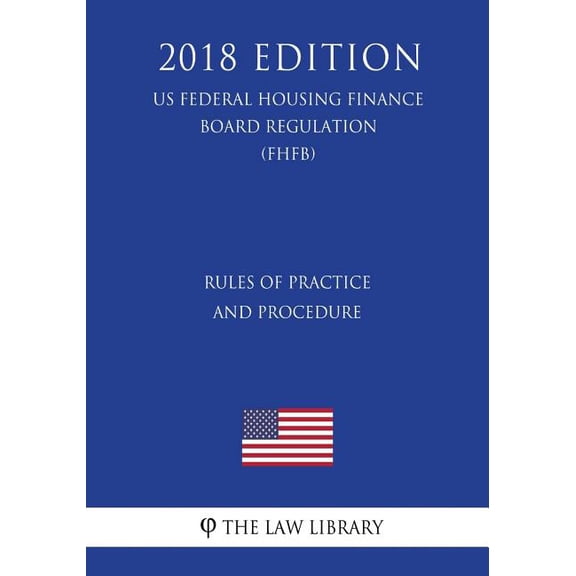 Rules of Practice and Procedure (US Federal Housing Finance Board Regulation) (FHFB) (2018 Edition) (Paperback)