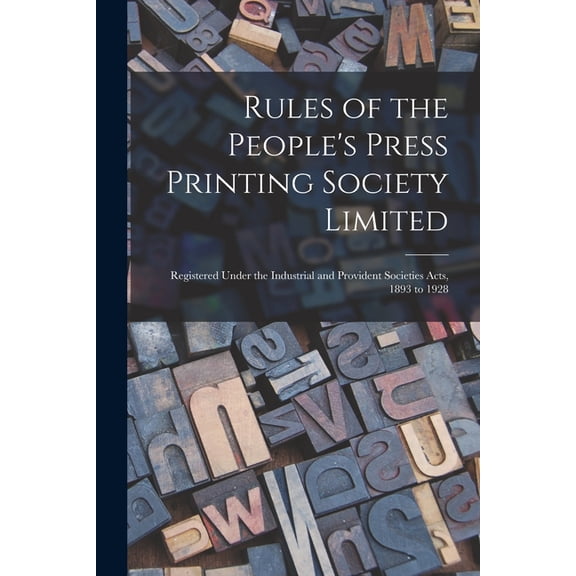 Rules of the People's Press Printing Society Limited: Registered Under the Industrial and Provident Societies Acts, 1893, (Paperback)