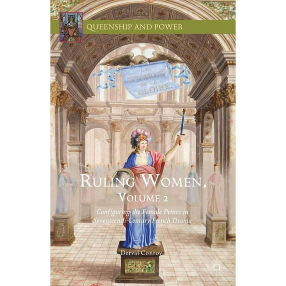 Ruling Women: Configuring the Female Prince in Seventeenth-century French Drama