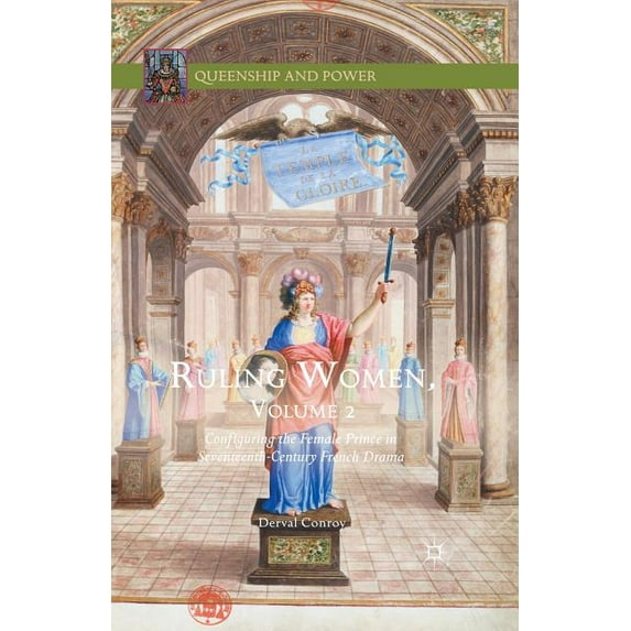 Ruling Women, Volume 2: Configuring the Female Prince in Seventeenth-Century French Drama