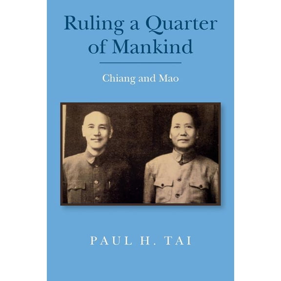 Ruling a Quarter of Mankind: Chiang and Mao  Paperback  Paul H. Tai