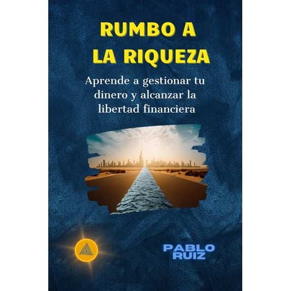 Rumbo a la Riqueza : Aprende a gestionar tu dinero y alcanzar la libertad financiera (Paperback)