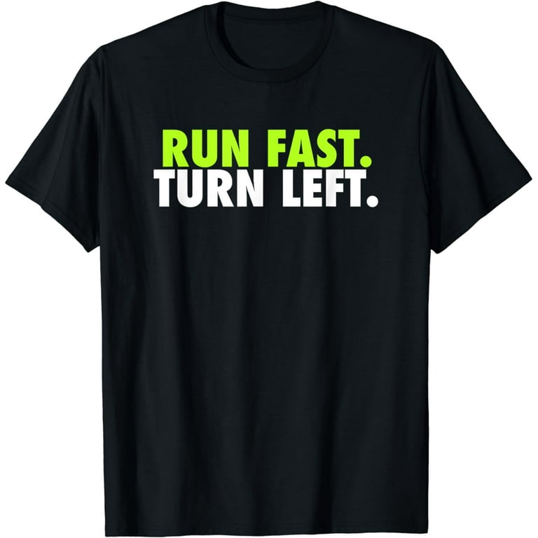Run Fast Turn Left T-Shirt - Track Runner Motivational Shirt Run Fast Turn Left T-Shirt - Track Runner Motivational Shirt
