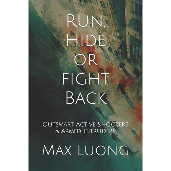 Run, Hide or Fight Back: Outsmart Active Shooters & Armed Intruders, (Paperback)