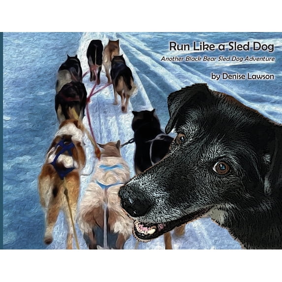 Run Like a Sled Dog: Another Black Bear Sled Dog Adventure, (Paperback)
