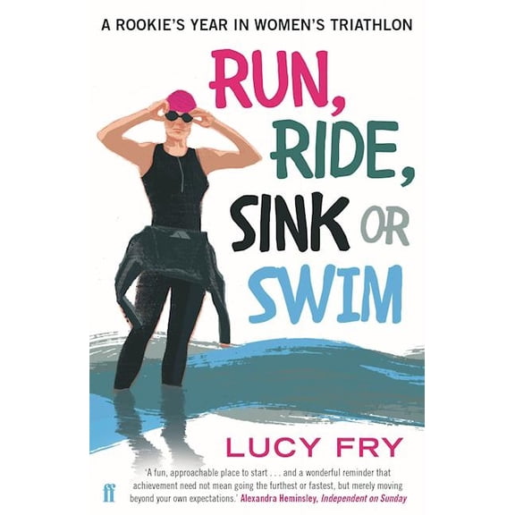 Run, Ride, Sink or Swim: A Rookie's Year in Women's Triathlon, (Paperback)