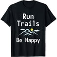 thumbnail image 1 of Run Trails Be Happy T-Shirt - Trail Running Gift T-Shirt, 1 of 3