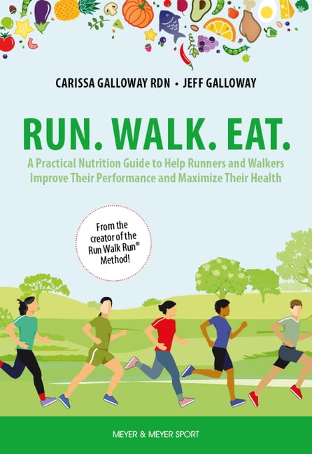 Run. Walk. Eat. A Practical Nutrition Guide to Help Runners and Walkers Improve Their Performance and Maximize Their Health Paperback