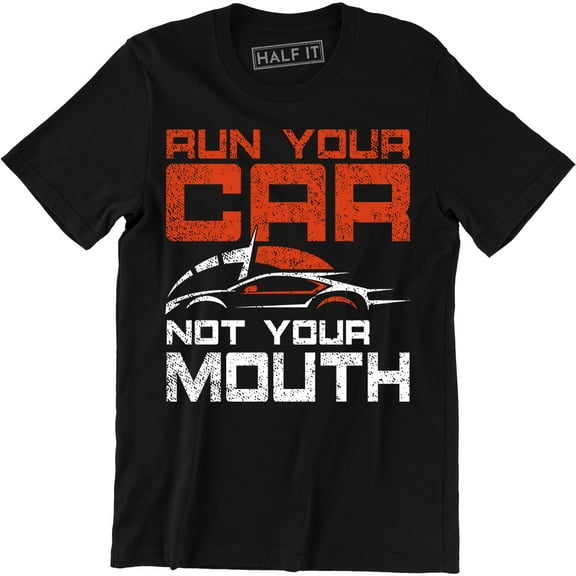 Run Your Car Not Your Mouth Funny Racer Quote Slogan Men's T-Shirt