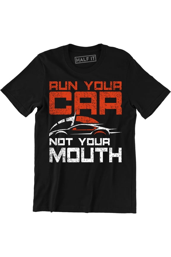 Run Your Car Not Your Mouth Funny Racer Quote Slogan Men's T-Shirt
