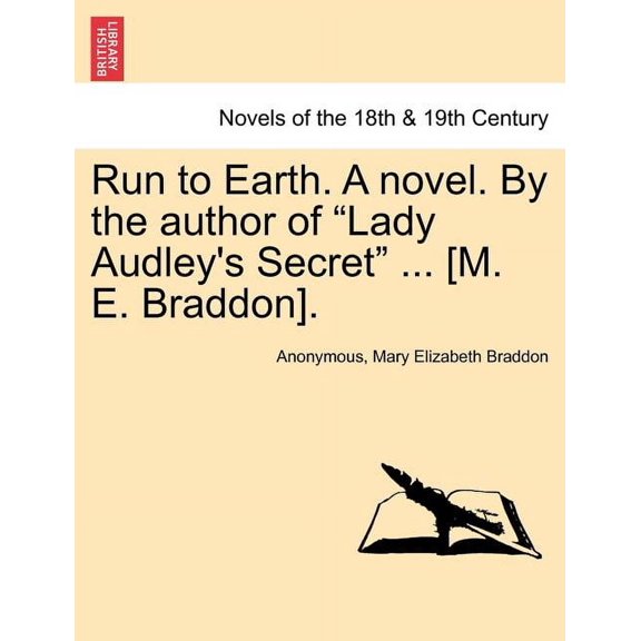 Run to Earth. a Novel. by the Author of Lady Audley's Secret ... [M. E. Braddon]. Vol. I., (Paperback)