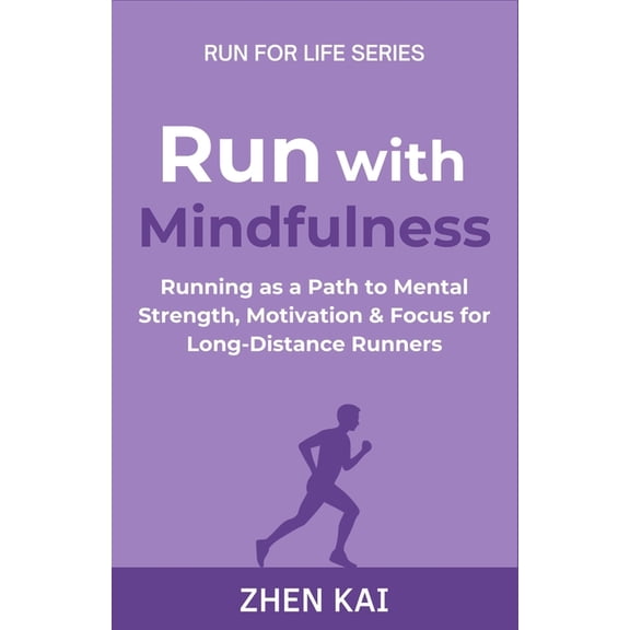 Run for Life Run with Mindfulness: Running as a Path to Mental Strength, Motivation & Focus for Long-Distance Runners, Book 3, (Paperback)