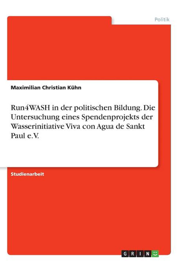 Run4Wash In Der Politischen Bildung. Die Untersuchung Eines Spendenprojekts Der Wasserinitiative Viva Con Agua De Sankt Paul E.V. (German Edition)