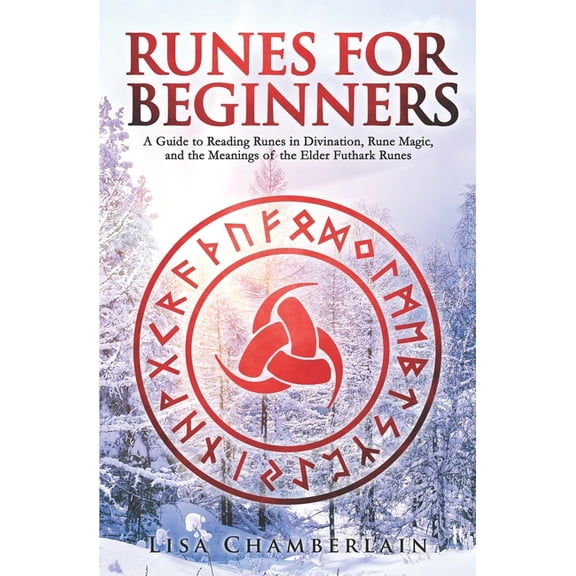 The Divination Series: Tarot, Runes and Runes for Beginners: A Guide to Reading Runes in Divination, Rune Magic, and the Meaning of the Elder Futhark Runes, (Paperback)