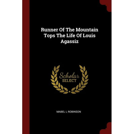 Runner Of The Mountain Tops The Life Of Louis Agassiz (Paperback)