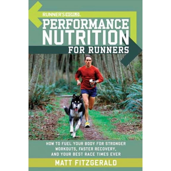 Runner's World: Runner's World Performance Nutrition for Runners : How to Fuel Your Body for Stronger Workouts, Faster Recovery, and Your Best Race Times Ever (Paperback)