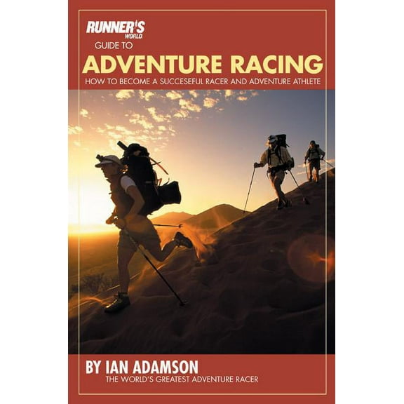Runners World Runner's World Guide to Adventure Racing: How to Become a Successful Racer and Adventure Athlete, (Paperback)