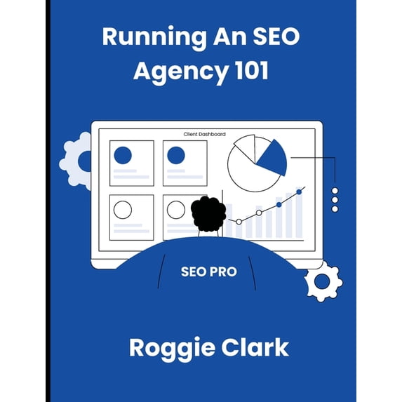 Running An SEO Agency 101: Grow Your SEO Digital Marketing Agency In This New AI Landscape, (Paperback)