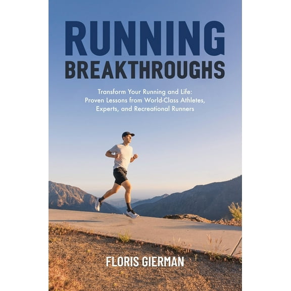 Running Breakthroughs: Transform Your Running and Life: Proven Lessons from World-Class Athletes, Experts, and Recreatio, (Hardcover)