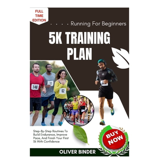 Running For Beginners 5k Training Plan: Step-By-Step Routines To Build Endurance, Improve Pace, And Finish Your First 5k, (Paperback)