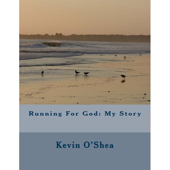 Running For God: My Story Paperback 1511870729 9781511870726 Mr. Kevin OShea