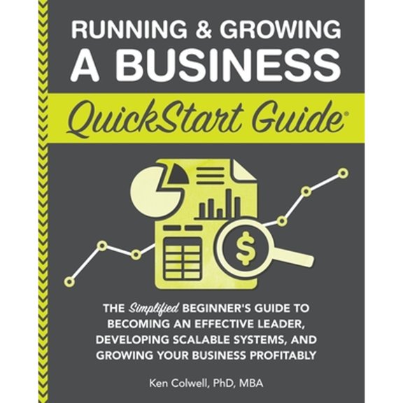Pre-Owned Running & Growing a Business QuickStart Guide: The Simplified Beginner's Guide to Becoming an Effective Leader, Developing Scalable Systems and Growin (Paperback) 1636100635 9781636100630