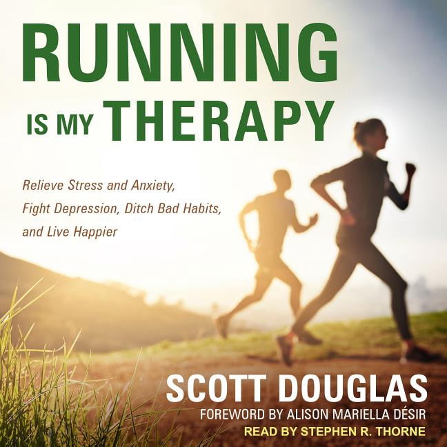 Running Is My Therapy: Relieve Stress and Anxiety, Fight Depression, Ditch Bad Habits, and Live Happier (Audiobook)