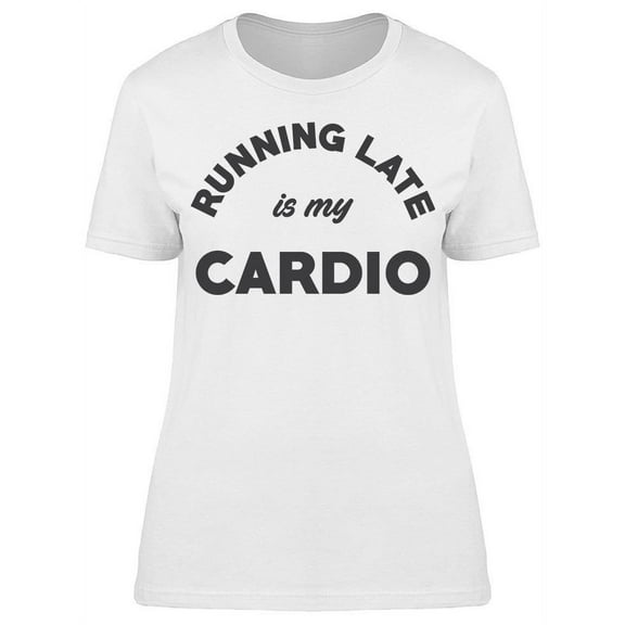 Running Late Is Cardio Women's T-shirt