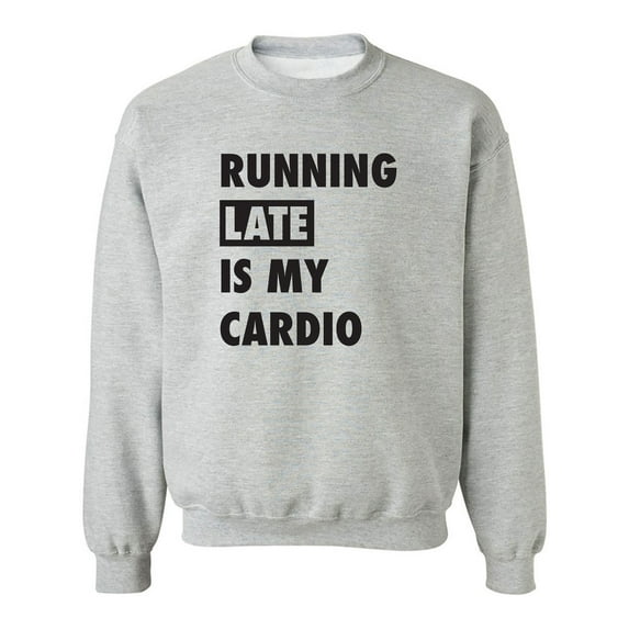 Running Late Is My Cardio Crewneck Sweatshirt