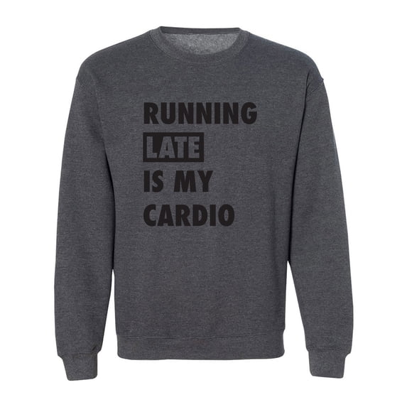 Running Late Is My Cardio Crewneck Sweatshirt