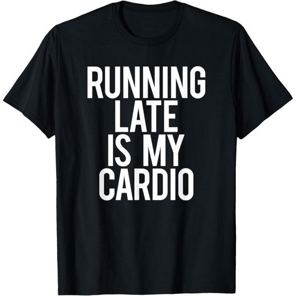 Running Late Is My Cardio Sarcastic Saying Workout Funny Gym T-Shirt