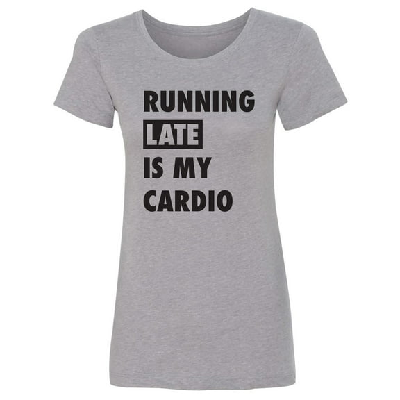 Running Late Is My Cardio Womens crewneck tee