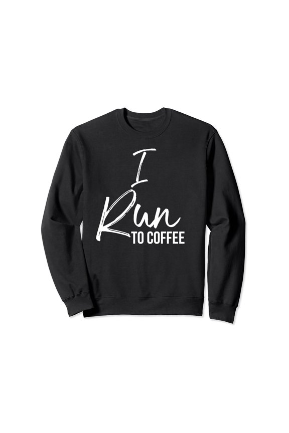 Running Quote For Runner Coffee Lovers I Run To Coffee Sweatshirt All Size S-5Xl