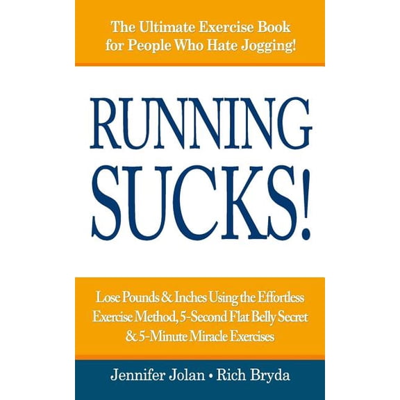 Running Sucks: Lose Pounds & Inches Using the Effortless Exercise Method, 5-Second Flat Belly Secret (Paperback) by Rich Bryda, Jennifer Jolan
