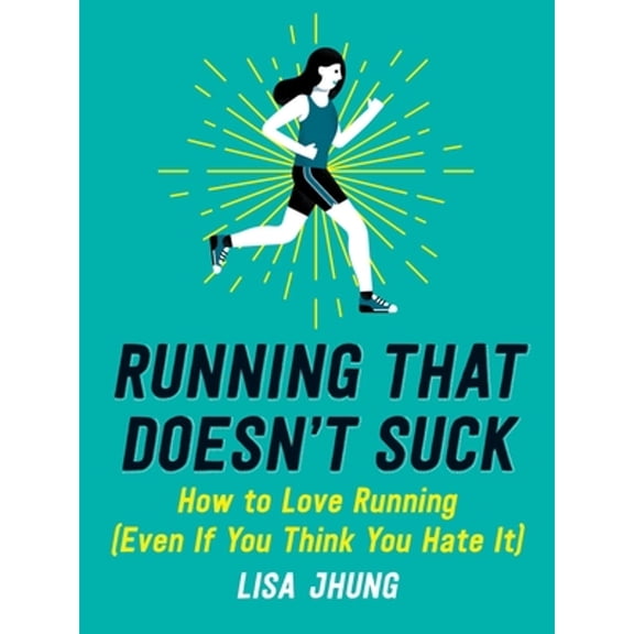 Pre-Owned Running That Doesn't Suck: How to Love Running (Even If You Think You Hate It) (Paperback) 076246674X 9780762466740