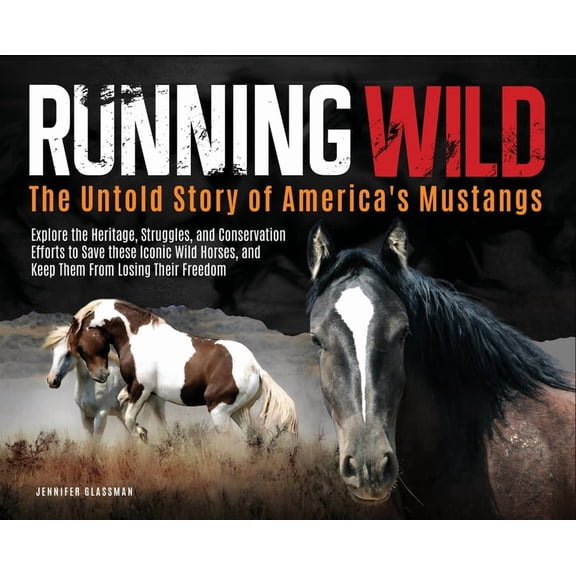 Running Wild: The Untold Story of America's Mustangs Explore the Heritage, Struggles, and Conservation Efforts to Save t, (Hardcover)