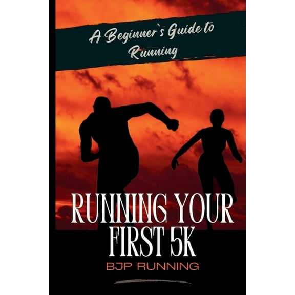 Running Your First 5K: A Beginner's Guide to Running, Fitness, and Endurance, (Paperback)