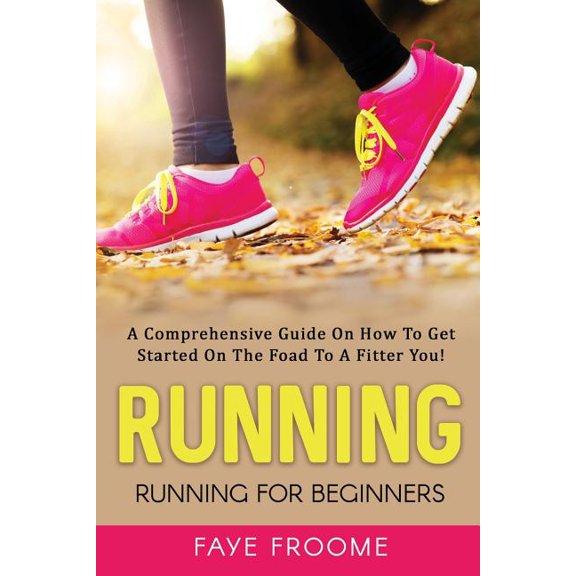 Health, Fitness, and Diet Running: Running for Beginners: A comprehensive guide on how to get started on the road to a fitter you!, Book 1, (Paperback)