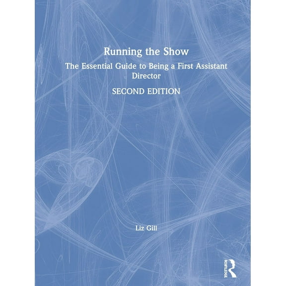 Running the Show: The Essential Guide to Being a First Assistant Director, (Hardcover)