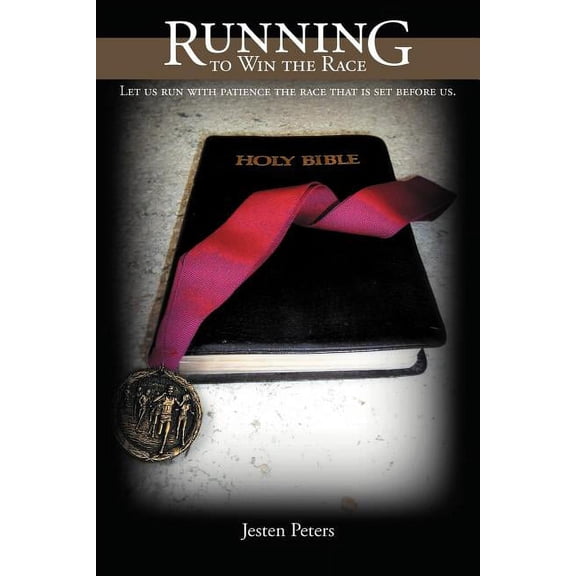 Running to Win the Race : Let Us Run With Patience the Race That Is Set Before Us.