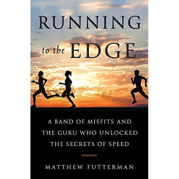 Pre-Owned Running to the Edge : A Band of Misfits and the Guru Who Unlocked the Secrets of Speed (Hardcover) 9780385543743