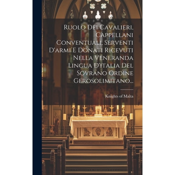 Ruolo Dei Cavalieri, Cappellani Conventuali, Serventi D'armi E Donati Ricevuti Nella Veneranda Lingua D'italia Del Sovrano Ordine Gerosolimitano... (Hardcover)