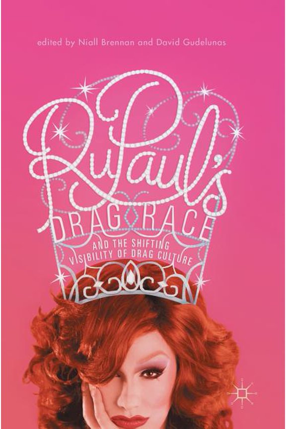 Rupaul's Drag Race and the Shifting Visibility of Drag Culture: The Boundaries of Reality TV, (Hardcover)