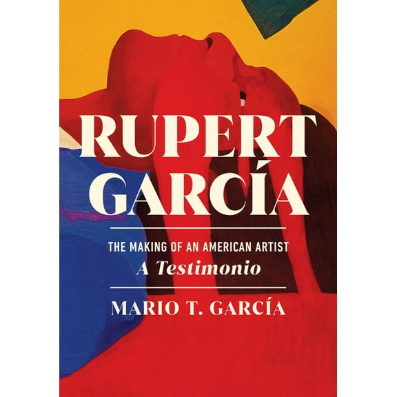 Rupert Garca: The Making of an American Artist, a Testimonio, (Hardcover)