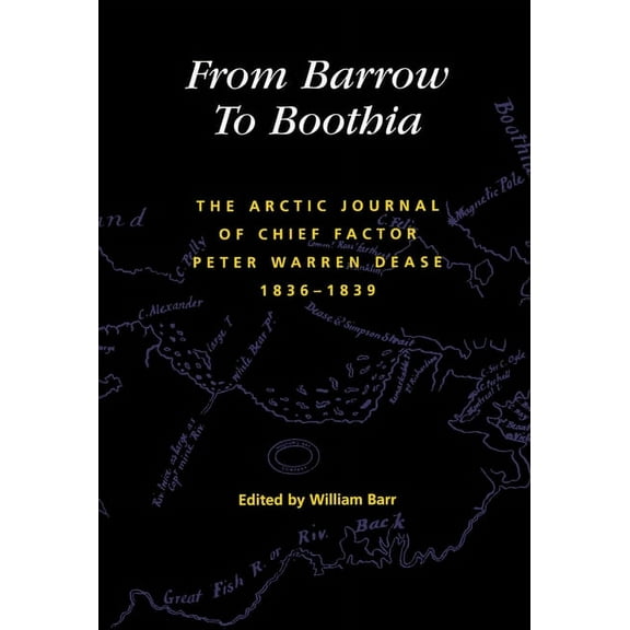 Rupert's Land Record Society Series: From Barrow to Boothia : The Arctic Journal of Chief Factor Peter Warren Dease, 1836-1839 (Series #7) (Hardcover)