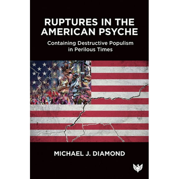 Ruptures in the American Psyche: Containing Destructive Populism in Perilous Times, (Paperback)